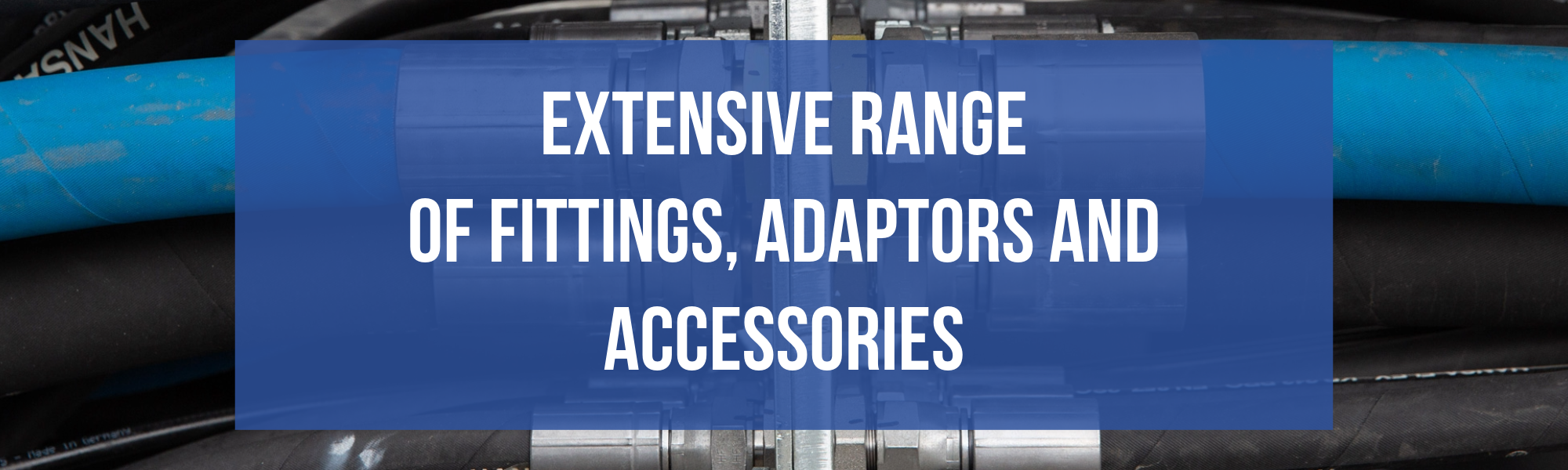 Extensive range of fittings, adapters and accessories